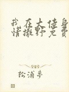 我在大佬身边尽情撒野免费阅读