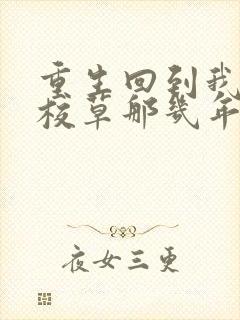 重生回到我爸当校草那几年