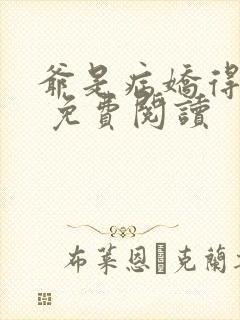 爷是病娇得宠着 免费阅读