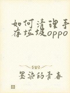 如何清理手机缓存垃圾oppo