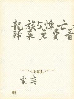 龙族5悼亡者的归来免费看