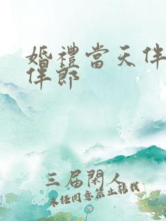 婚礼当天伴娘被伴郎