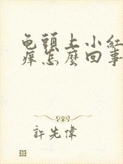 龟头上小红点还痒怎么回事