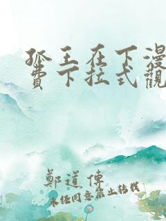 孤王在下漫画免费下拉式观看