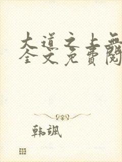 大道之上无删减全文免费阅读