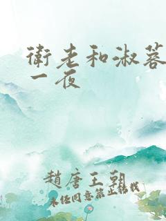 卫老和淑蓉销魂一夜