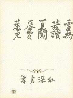 叶辰夏若雪全文免费阅读无弹窗3707章节