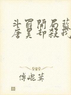 斗罗开局蓝银皇唐昊却杀我小说免费阅读