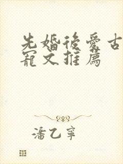 先婚后爱古言甜宠文推荐