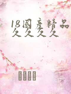 18国产精品久久久久久