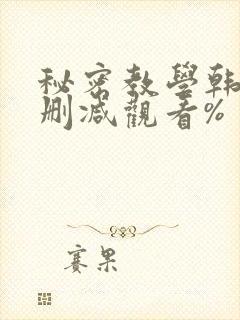 秘密教学韩漫无删减观看%