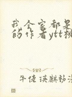 我全家都是穿来的作者ytt桃桃