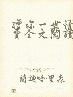 赠你一世情深免费全文阅读