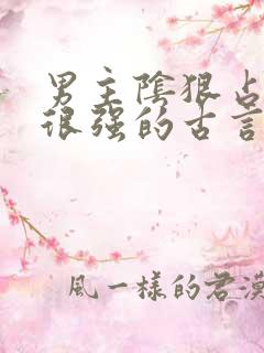 男主阴狠占有欲很强的古言重生文