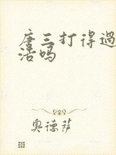 唐三打得过霍雨浩吗