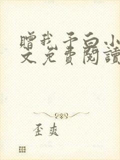 赠我予白小说全文免费阅读未删减