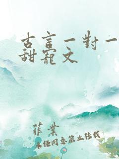 古言一对一完结甜宠文