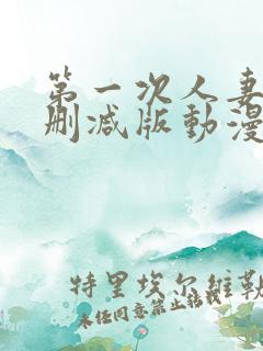 第一次人妻6无删减版动漫