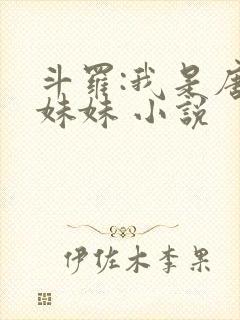 斗罗:我是唐三妹妹 小说