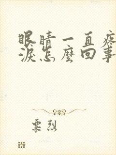 眼睛一直疼流眼泪怎么回事