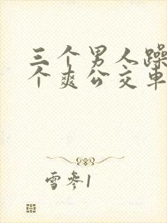 三个男人躁我一个爽公交车上