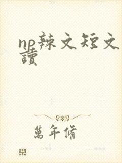 np辣文短文阅读