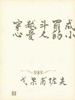 穿越斗罗成为尘心爱人的小说