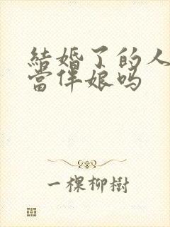 结婚了的人可以当伴娘吗