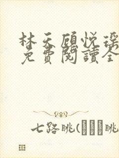 林天顾悦瑶小说免费阅读全文无弹窗