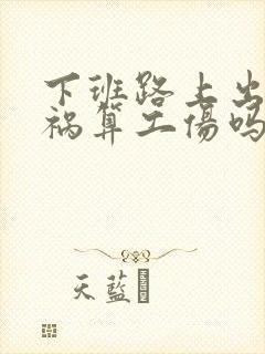 下班路上出了车祸算工伤吗