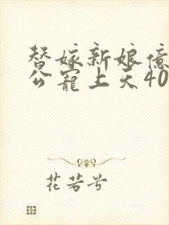 替嫁新娘亿万老公宠上天40集