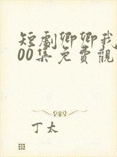 短剧卿卿我心100集免费观看