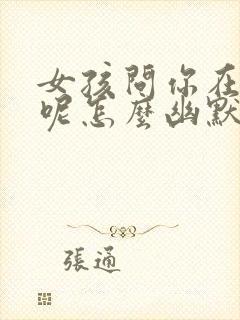 女孩问你在干嘛呢怎么幽默回复