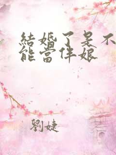 结婚了是不是不能当伴娘