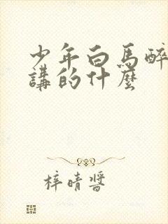 少年白马醉春风讲的什么