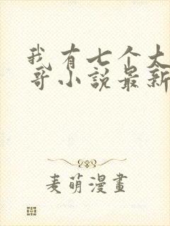 我有七个大佬哥哥小说最新章节免费阅读全文