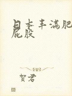 日本丰满肥臀大屁股