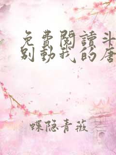 免费阅读斗罗:别动我的唐三弟弟