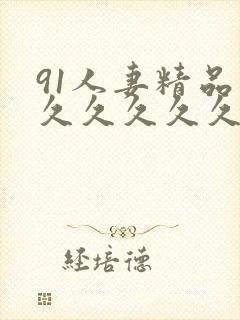 91人妻精品久久久久久久.