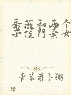 乔薇和两个小包子侯门弃女免费