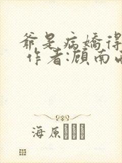 爷是病娇得宠着 作者:顾南西