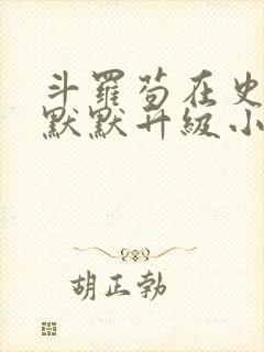 斗罗苟在史莱克默默升级小说免费阅读