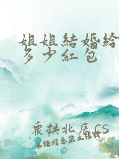 姐姐结婚给弟弟多少红包