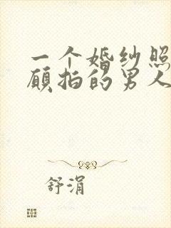 一个婚纱照都不愿拍的男人