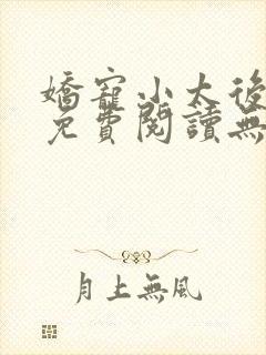 娇宠小太后全文免费阅读无弹窗