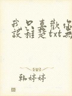 我只喜欢你的人设稚楚txt无删减