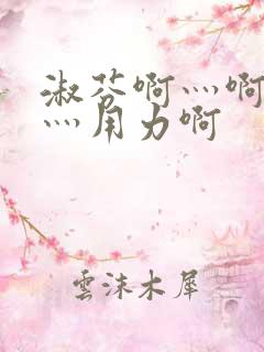 淑芬啊灬啊别停灬用力啊