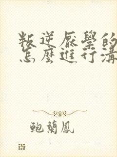 叛逆厌学的女孩怎么进行沟通