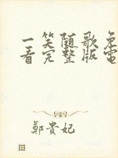 一笑随歌免费观看完整版电视剧全集