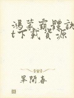 鸿蒙霸体诀txt下载资源